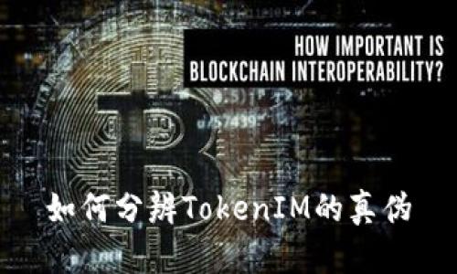 如何分辨TokenIM的真伪