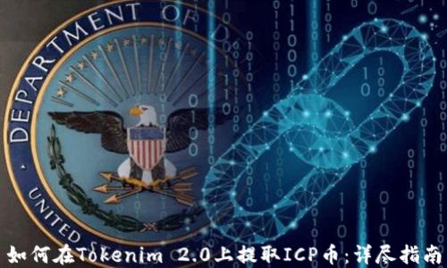 
如何在Tokenim 2.0上提取ICP币：详尽指南
