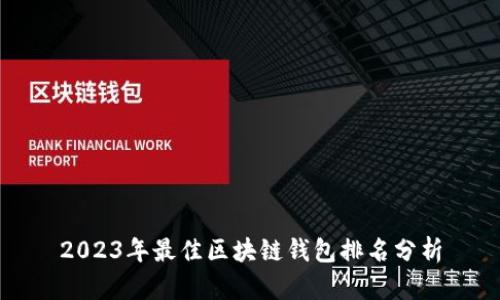2023年最佳区块链钱包排名分析