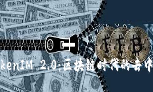 火币网支持TokenIM 2.0：区块链时代的去中心化通讯之路