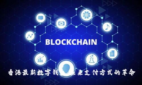 香港最新数字钱包：未来支付方式的革命