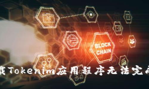 解决下载Tokenim应用程序无法完成的问题