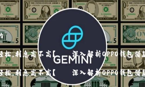 思考的

借钱轻松，利息高不高？——深入解析OPPO钱包借款业务

借钱轻松，利息高不高？——深入解析OPPO钱包借款业务