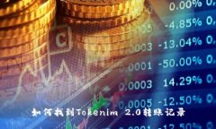 如何找到Tokenim 2.0转账记录