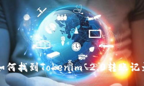 如何找到Tokenim 2.0转账记录