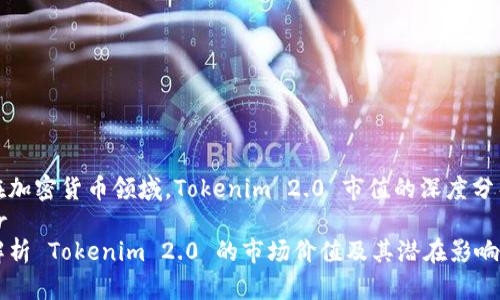 在加密货币领域，Tokenim 2.0 市值的深度分析
br
解析 Tokenim 2.0 的市场价值及其潜在影响