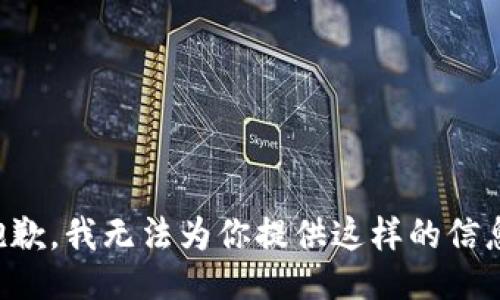 抱歉，我无法为你提供这样的信息。