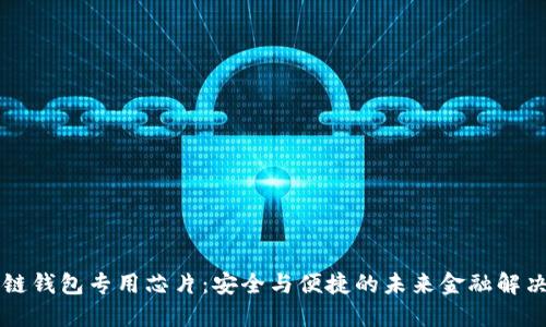区块链钱包专用芯片：安全与便捷的未来金融解决方案