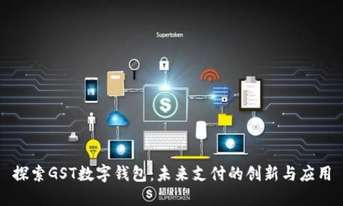 探索GST数字钱包：未来支付的创新与应用