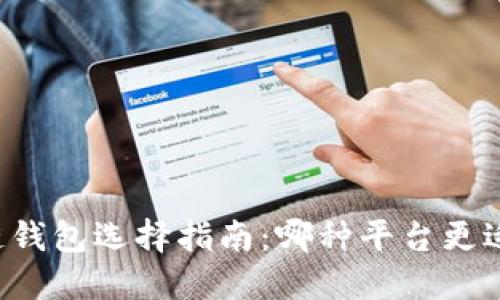 区块链钱包选择指南：哪种平台更适合您？
