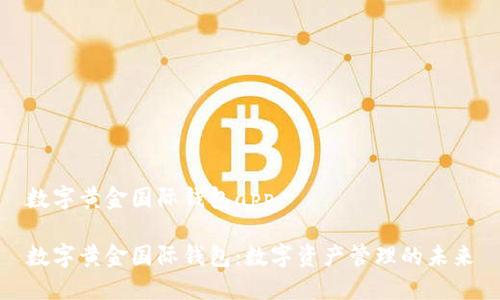 数字黄金国际钱包app

数字黄金国际钱包：数字资产管理的未来