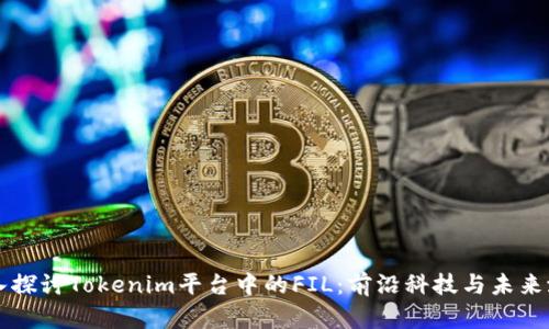 深入探讨Tokenim平台中的FIL：前沿科技与未来潜力