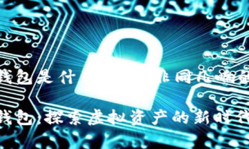 数字藏品对接钱包是什么？一探非同凡响的数字资产管家

数字藏品对接钱包：探索虚拟资产的新时代