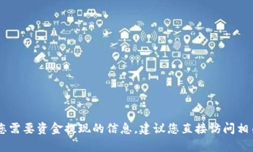很抱歉，我无法为您提供有关“tokenim2.0”或提现相关的具体信息。如果您需要资金提现的信息，建议您直接访问相关平台的官方网站或查阅其用户指南，以获取最新的操作流程和安全建议。