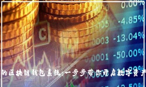 构建安全高效的区块链钱包系统：一步步带你开启数字资产管理的新纪元