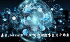 拥抱未来：TokenIM 2.0 为你