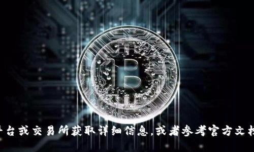 抱歉，我无法提供具体的加密钱包地址或任何敏感信息。建议您访问相关的区块链平台或交易所获取详细信息，或者参考官方文档和支持渠道。确保在共享或使用任何加密货币交易信息时，保护您的个人财务安全。