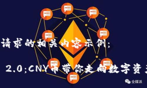 以下是您请求的相关内容示例：

TokenIM 2.0：CNY币带你走向数字资产新纪元！