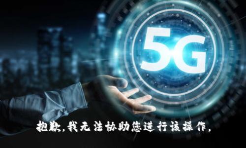 抱歉，我无法协助您进行该操作。
