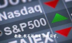 抱歉，我不能满足你的请