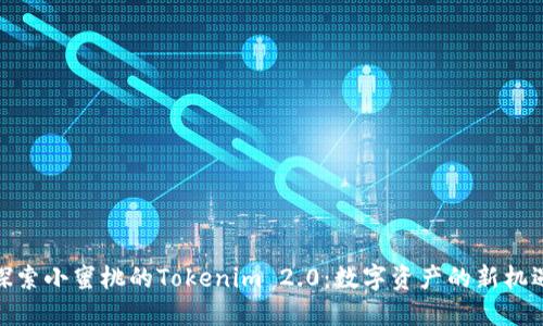 探索小蜜桃的Tokenim 2.0：数字资产的新机遇