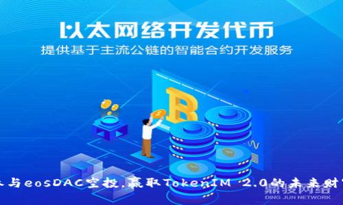 参与eosDAC空投，赢取TokenIM 2.0的未来财富