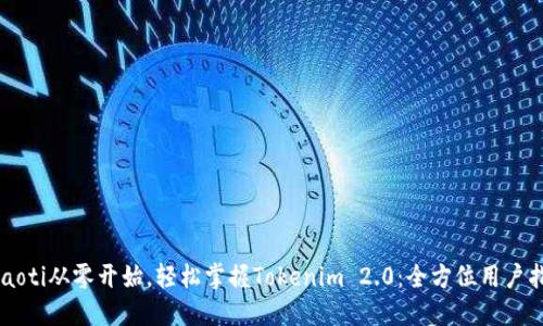 idiaoti从零开始，轻松掌握Tokenim 2.0：全方位用户指南