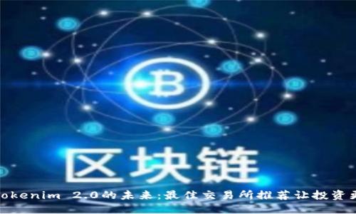 探索Tokenim 2.0的未来：最佳交易所推荐让投资更无忧