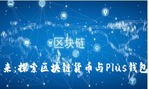 解锁数字未来：探索区块链货币与Plus钱包的无限可能