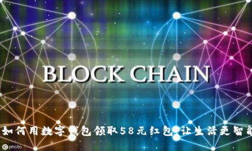 :如何用数字钱包领取58元红包，让生活更智能