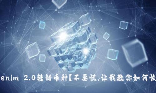 Tokenim 2.0转错币种？不要慌，让我教你如何恢复！