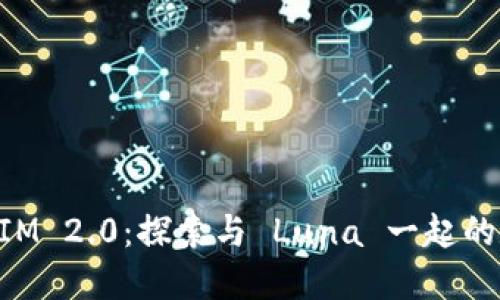 迎接TokenIM 2.0：探索与 Luna 一起的数字新未来