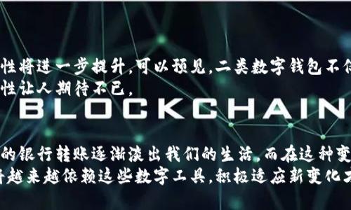 智能财务，边界更无：揭秘二类数字钱包转款的奥秘

数字钱包, 转款, 电子支付/guanjianci

一、数字钱包的兴起
在这个信息爆炸的时代，金融科技正在快速发展，数字钱包作为一种新兴的支付工具，逐渐成为了现代生活中不可或缺的一部分。想象一下，您走在晨曦微露的街头，手捧一杯香浓的咖啡，打开手机，轻松几下就完成了购物支付，这种轻松而便捷的体验正是数字钱包所带来的魅力。
数字钱包，如同一座“智能银行”，不仅能够存储您的资金，还能够帮助您管理和转移资金。它的出现，无疑给我们带来了很大的便利，尤其是二类数字钱包。它以安全快捷的特点受到了越来越多用户的青睐，然而，在使用过程中，很多人会问：二类数字钱包可以转款吗？接下来，我们将详细解读这一问题。

二、二类数字钱包的定义
二类数字钱包，通常指的是那些具有一定功能限制的电子钱包。为了保证用户资金的安全性，这类钱包往往对转账、支付等功能设定了特定的限制。举例来说，某些二类数字钱包会以绑定的银行卡、账户为基础，限制每日转账的额度，以保护用户的资金安全。
这种设计就像是在深夜行驶的汽车配备的防滑链，尽管不影响车辆的正常行驶，却在关键时刻提供了额外的安全保障。因此，了解二类数字钱包的操作规矩，将有助于用户更好地使用这项科技带来的便利。

三、二类数字钱包转款的能力
关于二类数字钱包是否可以转款，实际上，答案是肯定的。但需注意的是，转款的方式和条件可能会因为不同的服务提供商而有所差异。一般而言，大部分二类数字钱包允许用户进行小额转账，但通常会设有每日或每月的限额。
比如，某些第三方支付平台的二类数字钱包，允许用户向朋友或家人进行小额转账，这种功能能够极大地方便我们的日常生活。设想一下，您和朋友外出聚会，朋友临时缺钱，您只需打开钱包，简单几步就能将钱转过来，无需繁琐的银行操作，让整个聚会的氛围更加轻松融洽。

四、如何使用二类数字钱包进行转款
使用二类数字钱包进行转款的过程通常非常简单。以下是一般的步骤示例：
ol
li下载并注册钱包应用，确保您绑定了一张有效的银行卡或其他支付方式。/li
li在界面中选择“转账”或“发送钱”功能，输入接收方的相关信息，例如手机号码或账户ID。/li
li输入转款金额，根据需要填写备注信息。/li
li确认信息无误后，点击“确认转账”，稍等片刻，资金将会快速到达接收方账户。/li
/ol
当然，在转款的过程中，用户需要确保存款的安全性，选择信任的对象进行转账，避免不必要的纠纷。

五、二类数字钱包转款的注意事项
虽然使用二类数字钱包转款极为便捷，但也有一些注意事项需要关注：
ul
listrong额度限制：/strong由于二类数字钱包通常设有转账额度，用户需提前了解这些限制，避免转账过程中因超出额度而导致不必要的麻烦。/li
listrong安全保护：/strong定期检查钱包的安全设置，设置复杂密码，开启双重认证，以提高账户的安全性；/li
listrong识别风险：/strong在执行转款操作时，仔细核对接收方的信息，谨防出现转错账号的情况。/li
/ul

六、二类数字钱包的未来展望
随着科技的飞速进步，二类数字钱包的功能和服务也在不断演化。未来，随着区块链技术的不断发展，数字钱包的安全性和便利性将进一步提升。可以预见，二类数字钱包不仅会给用户带来更流畅的转款体验，还可能推出更多创新功能，例如更多的金融服务、投资理财方案等。
想象一下，在不久的将来，您也许能够通过二类数字钱包轻松投资全球市场，或者在买卖之间实现即时的资金流动，潜在的可能性让人期待不已。

总结
总的来说，二类数字钱包不只是一款简单的支付工具，它更像是一桥梁，连接着用户与金融世界的无数可能。它的便利性让传统的银行转账逐渐淡出我们的生活，而在这种变化面前，我们也要警觉风险与安全问题。每一次轻触手机屏幕，与资金的流动之间，都是我们与世界进行交互的小游戏。
因此，在享受便捷服务的同时，不妨多关注这些细节，确保数字财富在安全的环境中蓄积与流动。随着技术的发展，我们的生活将越来越依赖这些数字工具，积极适应新变化才是明智之举。