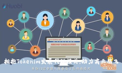 拥抱Tokenim发展代理模式，助力商业腾飞