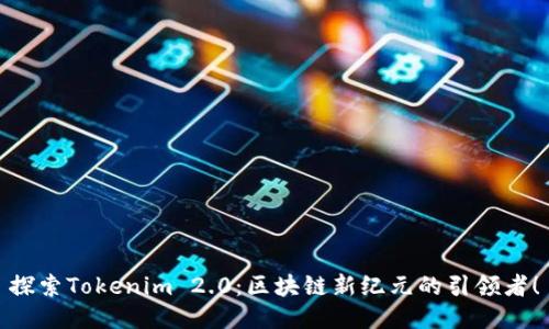探索Tokenim 2.0：区块链新纪元的引领者！