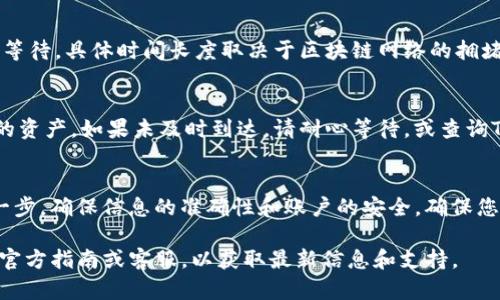 从Tokenim中转出资产的具体步骤可能会因平台的更新和具体操作流程而有所不同。不过，以下是一个一般性指南，帮助您理解如何进行资产转出。

步骤一：登录您的Tokenim账户
首先，访问Tokenim的官方网站，输入您的用户名和密码，安全地登录到您的账户中。如果您还没有账户，请先注册一个。

步骤二：访问资产管理页面
一旦登录成功，您应该能够看到您的账户仪表板。在仪表板中，寻找“资产管理”或“钱包”这样的选项，点击进去，您将看到目前持有的所有代币和资产。

步骤三：选择要转出的资产
在资产管理页面，浏览您的代币列表，选择您希望转出的具体代币。例如，如果您想转出以太坊（ETH），请找到并点击它。

步骤四：发起转出请求
选择具体代币后，通常会有一个“转出”或“提取”按钮。点击这个按钮，开始填写转出请求。在这里，您需要输入转出金额以及接收账户的地址。

步骤五：确认接收地址
非常重要的一步是确认您输入的接收地址是正确的。一旦代币发送到错误地址，通常无法找回。建议使用复制粘贴的方式，确保准确无误。

步骤六：输入所需的安全验证
为了保护您的账户安全，Tokenim可能会要求您进行二次验证，您可能需要输入您的短信验证码或使用双重验证应用（如Google Authenticator）获得的代码。

步骤七：确认转出操作
在完成所有信息输入和验证后，您将看到一个确认页面，检查所有信息是否准确无误。如果一切正常，点击“确认”或“提交”按钮，发起转出请求。

步骤八：查看转出状态
转出请求提交后，您可以在资产管理页面查看转出状态。在处理期间，请耐心等待，具体时间长度取决于区块链网络的拥堵情况和Tokenim平台的处理速度。

步骤九：检查接收账户
一旦您的请求处理完成，前往您要接收资产的账户，检查是否成功收到转出的资产。如果未及时到达，请耐心等待，或查询Tokenim的客服。

总结
通过以上步骤，您应该能够顺利地从Tokenim转出您的资产。请务必遵循每一步，确保信息的准确性和账户的安全。确保您对区块链和加密资产的操作有足够的了解，以便进行安全、有效的资产管理。

以上是从Tokenim转出资产的一般步骤，建议在具体操作时查阅Tokenim的官方指南或客服，以获取最新信息和支持。