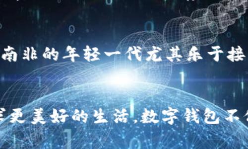 近年来，随着科技的不断发展和移动支付的普及，南非的数字钱包选择也越来越多样化。数字钱包在这个充满活力的国家为用户提供了便捷的支付和转账服务。接下来，我们将探讨南非使用的几种主要数字钱包，并展示它们如何改变当地人们的生活。

1. 货币钱包：SnapScan
SnapScan 是南非市场上最受欢迎的数字支付应用之一。仅仅通过几次轻触手机屏幕，用户就能够完成购物、支付账单和转账给朋友。想象一下，在阳光洒满街道的周末，您在当地的咖啡馆享受着香浓的卡布奇诺，轻松用 SnapScan 扫描商家的二维码，就能快速结账，无需携带现金或卡片。这种便捷性使得越来越多的商家和用户选择使用 SnapScan。

2. 一站式支付：Zapper
Zapper 同样是一款广受欢迎的支付应用，特别是在餐厅和零售业。用户可以利用 Zapper 轻松完成扫码支付，像在热闹的市集上购买手工艺品时，只需打开 Zapper，扫描商家的二维码，便可享受无缝的支付体验。Zapper 还提供了账单分享的功能，让朋友聚会时，大家可以轻松分摊费用，不再为了零钱而烦恼。

3. 社交支付：Facebook Pay
在社交媒体盛行的今天，许多南非用户选择 Facebook Pay 来进行小额支付和转账。比如，在一场精彩的足球比赛后，朋友之间可能会通过 Facebook Pay 快速结算彼此的饮料费用。这样的支付方式不仅方便，还带有一丝社交的乐趣，将朋友之间的互动体验升华。

4. 线上银行：FNB App
第一国民银行（FNB）推出的移动应用在南非用户中也越来越受欢迎。通过 FNB App，不仅可以进行传统的银行业务，如查看账户余额、转账和账单支付，还可以使用数字钱包功能进行支付。这种一体化的体验使得用户在管理个人财务时更加高效便利，尤其在忙碌的工作日，您只需在手机上轻轻滑动，就能轻松处理各种银行事务。

5. 加密货币钱包：Luno
在南非，加密货币的兴起也催生了多种数字钱包，Luno 是其中一款备受青睐的加密货币交易平台。随着越来越多的人开始尝试比特币和以太坊等数字货币，Luno 提供的简单操作界面帮助用户轻松购买、存储和交易加密货币。想象一下，您在开创自己的投资组合，利用 Luno 将一部分资金灵活地配置到加密货币中，感受新兴金融科技带来的激动与挑战。

6. 未来趋势：移动数字钱包的普及
随着互联网渗透率的提高与智能手机的普及，数字钱包在南非的未来趋势将会更加明显。无论是在城乡结合部的小商店，还是繁华都市的高端商场，数字钱包的应用场景正在迅速扩大。南非的年轻一代尤其乐于接受新技术，他们对支付方式的灵活性和便捷性有着更高的期待，推动了数字支付的快速发展。

7. 结语
从 SnapScan 到 Luno，南非的数字钱包选择不仅丰富多样，而且在方便日常生活的同时，也为用户的金融管理提供了更大的自由。在一个多元文化的国家里，随着每个人都在努力追求更美好的生活，数字钱包不仅是一种支付工具，更是促进社会发展的重要力量。随着科技的进步与普及，期待未来的南非不仅会见证数字经济的蓬勃增长，也会在这些小小的钱包中，装下每个人对美好生活的向往。