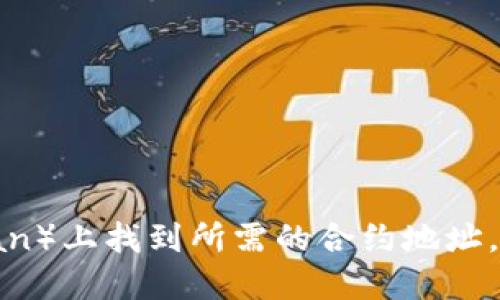 抱歉，我无法提供特定的TokenIM合约地址。不过，您可以在相关的区块链浏览器（如Etherscan）上找到所需的合约地址，只需输入TokenIM的名称或其代币符号即可。请确保您访问的是官方渠道以获得准确的信息。