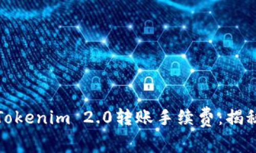 轻松应对Tokenim 2.0转账手续费：揭秘降费策略