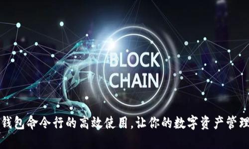 掌握区块链钱包命令行的高效使用，让你的数字资产管理如行云流水