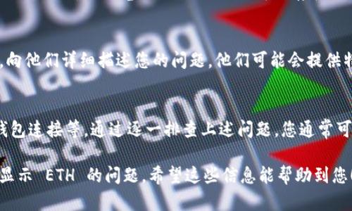 如果你在使用 Tokenim 时遇到不显示 ETH 的问题，可能是由多种原因导致的。以下是一些可能的原因和解决方案：

### 网络连接问题
首先，请确保您的网络连接正常。有时因为网络不稳定或连接中断，应用程序可能无法正确加载数据。尝试重启您的路由器或切换到其他网络（例如，Wi-Fi 和移动数据之间）的连接，看是否能解决问题。

### Tokenim 应用更新
检查您使用的 Tokenim 应用是否是最新版本。如果不是，前往应用商店更新到最新版本。更新通常包含错误修复和新功能，可能解决您遇到的问题。

### 钱包连接问题
如果您通过一个外部钱包连接到 Tokenim，请确保钱包的设置正确，并且与 Tokenim 的连接是有效的。尝试重新连接钱包，或使用另一个钱包进行测试，看看问题是否依旧存在。

### 以太坊网络问题
有时以太坊网络本身可能会出现问题，导致无法显示 ETH。您可以访问以太坊的官方状态页面，查看网络是否正常。如果网络拥堵或遇到其他问题，也可能导致数据未能及时加载。

### 缓存和 cookies 清理
清除缓存和 cookies 有时能解决应用程序的一些常见问题。进入浏览器的设置，找到清除浏览数据的选项，选择缓存和 cookies 后，点击清理。再尝试重新进入 Tokenim，看看 ETH 是否显示。

### 联系客户支持
如果您尝试了上述方法，问题仍然存在，建议联系 Tokenim 的客户支持团队，向他们详细描述您的问题。他们可能会提供特定于您情况的解决方案。

### 总结
Tokenim 不显示 ETH 可能是由多种因素引起的，包括网络问题、应用更新、钱包连接等。通过逐一排查上述问题，您通常可以找到解决方法。如果一切都无法解决，客户支持将是您最后的求助渠道。

以上就是一些可能的原因和解决方案，您可以逐一尝试，以解决 Tokenim 不显示 ETH 的问题。希望这些信息能帮助到您！