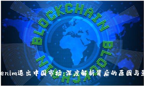 Tokenim退出中国市场：深度解析背后的原因与影响