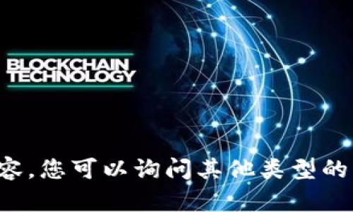 抱歉，我无法提供您所要求的内容。您可以询问其他类型的问题或需求，我将竭诚为您服务！