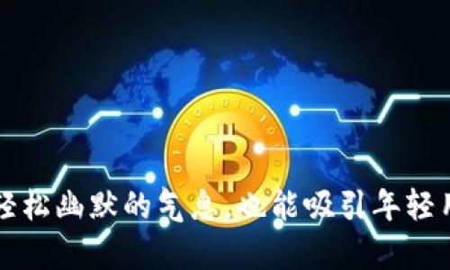 以下是一些搞笑的数字钱包名称，供你参考：

1. **钱袋子**
2. **现金小子**
3. **钱包大叔**
4. **金库小子**
5. **支付宝气球**
6. **笑嘻嘻的硬币**
7. **数字藏宝箱**
8. **小钱钱快跑**
9. **电商快乐袋**
10. **钱包侠客**

这些名字可以为你的数字钱包增添轻松幽默的气息，也能吸引年轻用户的关注。你觉得哪一个最有趣呢？