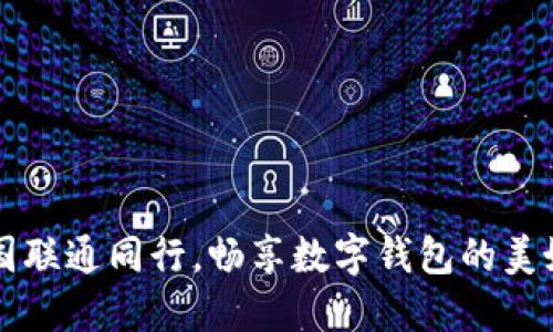  与中国联通同行，畅享数字钱包的美好生活！