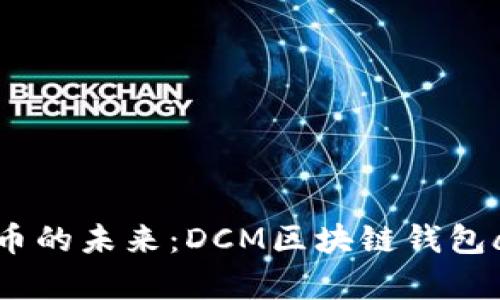 尽享数字货币的未来：DCM区块链钱包app下载指南