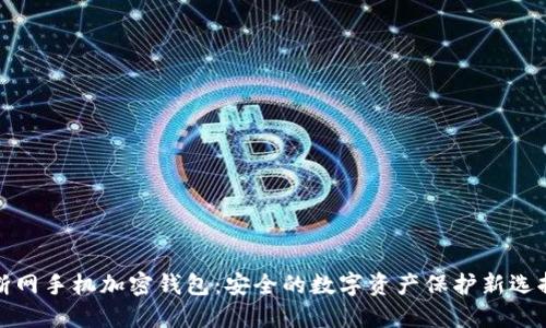断网手机加密钱包：安全的数字资产保护新选择