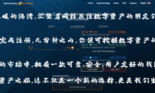 轻松掌握数字资产，立即下载TokenIM中文钱包！
TokenIM, 中文钱包, 数字资产/guanjianci

探索数字资产的未来
在当今数字化的时代，钱包不仅仅是物理的容器，而是承载着我们的金融未来。想象一下，晨曦初露的办公室，技术的光芒透过窗户洒在桌面上，你手中即将握住的并非仅仅是一个应用程序，而是通往全新投资世界的钥匙——TokenIM中文钱包。

为什么选择TokenIM中文钱包？
TokenIM不仅支持多种主流数字货币的存储与交易，还为中文用户提供了友好的界面和细致周到的服务。在这个应用中，你不仅可以管理你的比特币和以太坊，还可以参与新兴的DeFi项目，享受各类财经活动的乐趣。

安全与便捷：双重保障
安全性是数字资产保管中的重中之重。TokenIM中文钱包采用了业界顶尖的加密技术，就像是在你心中筑起了一道不可逾越的高墙，守护着你的每一分资产。无论是两步验证，还是安全备份，这些功能都在默默守护着你辛苦积累的财富。

用户友好的界面
当你打开TokenIM，会发现它如同一幅美丽的画卷，清晰的布局让每一个功能一目了然。那些专业的术语不再是障碍，好像是坐在一位耐心的老师身边，轻松理解数字货币的每个细节，配合实用的操作指南，信心满满进入投资的海洋。

实时监控，掌控市场脉搏
TokenIM让你随时随地与数字货币市场保持联系。无论是在繁忙的工作间隙，还是在温馨的家庭聚会上，只需轻轻一点，你便可以直观地看到你资产的变化，洞悉市场的趋势。此时此刻，无论身处何方，数字资产的动态尽在掌控之中。

多币种支持，相约全球
在TokenIM中，你可以同时管理多种数字货币，仿佛一位艺术家自由地在调色板上调混五彩斑斓的颜料。无论是极受欢迎的比特币，还是日益崛起的代币，TokenIM都将你的资产汇聚在一个方便的地方，让你尽享全球数字资产投资的乐趣。

丰富的社区互动，分享与交流
在熟悉的社区里，人们总是愿意分享自己的经验与见解。TokenIM拥有活跃的用户社区，像是一片温暖的港湾，汇聚着同样关注数字资产的朋友们。在这里，你可以讨论最新的市场动向，分享投资策略，甚至获得关于如何使用TokenIM的新技巧。

简单步骤，便捷下载
现在，你只需打开应用商店，搜索“TokenIM”，轻轻一击，下载并安装这个令人兴奋的工具。跟随指引完成注册，几分钟之内，你便可挖掘数字资产的魅力与无限可能。

结语：启程属于你的数字资产之旅
TokenIM中文钱包不仅仅是一个管理工具，更是你开启数字资产自由之旅的良伴。在这个快速发展的市场中，拥有一款可靠、安全、用户友好的钱包，将会是你迈向成功的重要一步。立即下载TokenIM中文钱包，开启属于你的数字财富新篇章吧！

如此深邃的科技世界充满了无限的可能性，而TokenIM就是那把钥匙，让我们共同探索未来的数字资产之旅。这不仅是一个新的选择，更是我们生活方式的全新转变，期待你与我们一起，乘风破浪！