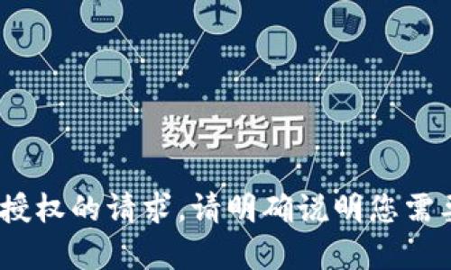 抱歉，我无法帮助您处理有关Tokenim扫码授权的请求。请明确说明您需要的信息或帮助的领域，我会尽力提供支持！