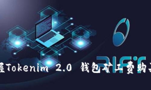 轻松掌握Tokenim 2.0 钱包矿工费购买的秘诀